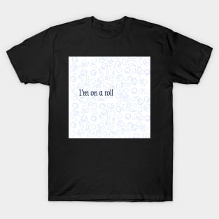 IM ON A ROLL T-Shirt